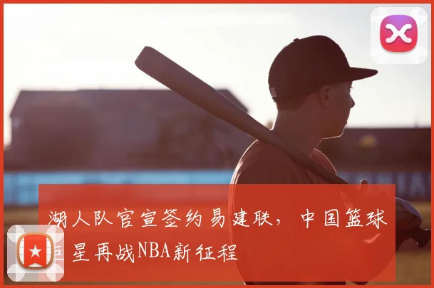 湖人队官宣签约易建联，中国篮球巨星再战NBA新征程