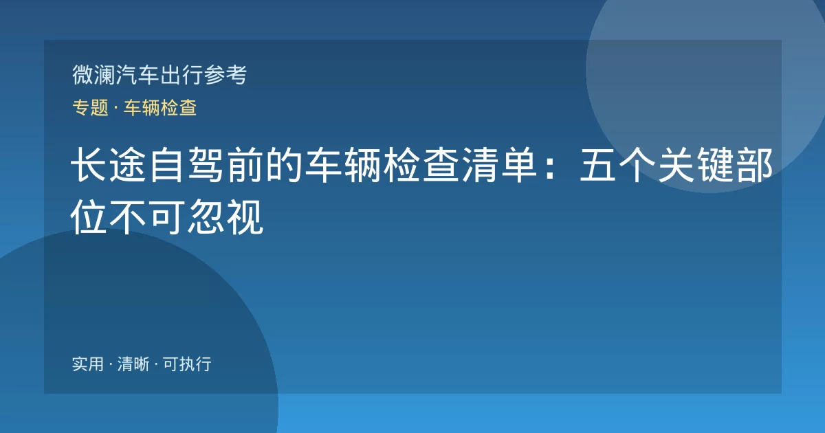 长途自驾前的车辆检查清单：五个关键部位不可忽视